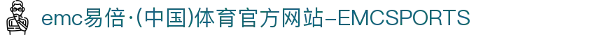 emc易倍·(中国)体育官方网站-EMCSPORTS