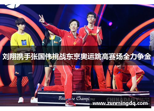 刘翔携手张国伟挑战东京奥运跳高赛场全力争金